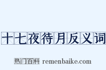 十七夜待月反义词是什么意思的图片